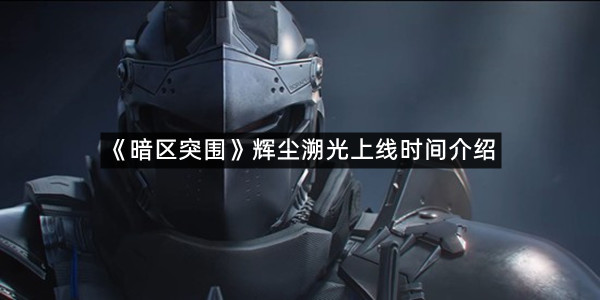 《暗区突围》辉尘溯光上线时间介绍