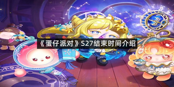 《蛋仔派对》S27结束时间介绍