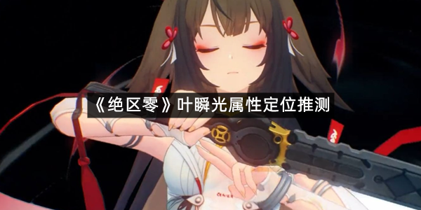 《绝区零》叶瞬光属性定位推测