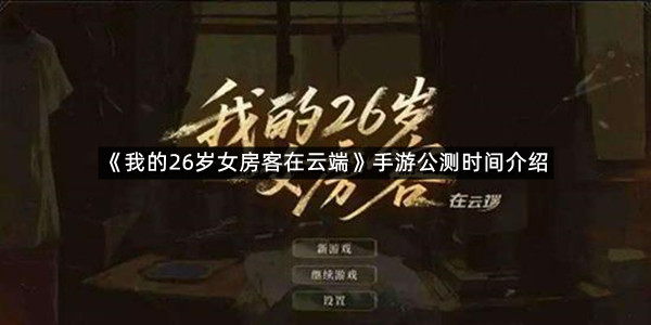 《我的26岁女房客在云端》手游公测时间介绍