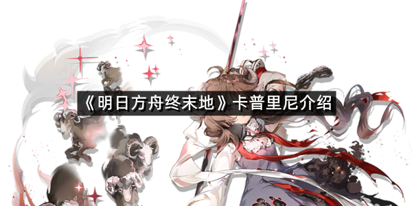 《明日方舟终末地》卡普里尼介绍