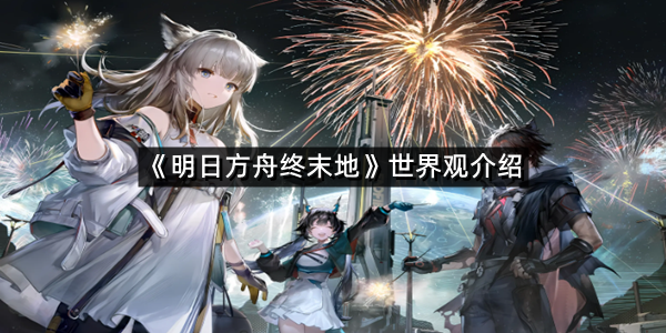 《明日方舟终末地》世界观介绍