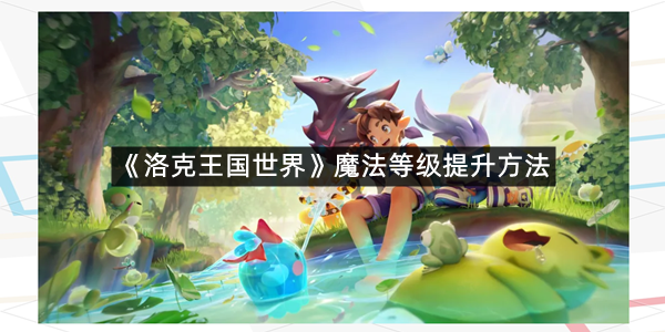 《洛克王国世界》魔法等级提升方法
