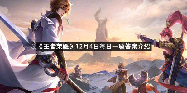2025《王者荣耀》12月4日每日一题答案介绍