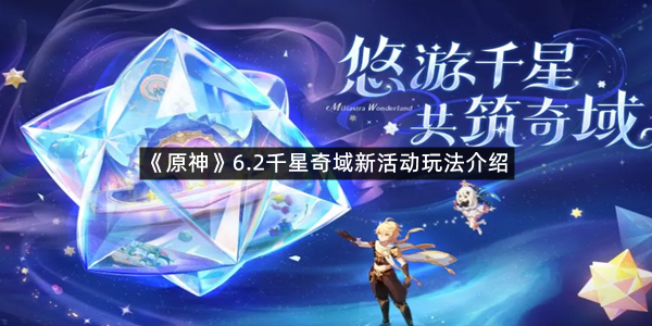 《原神》6.2千星奇域新活动玩法介绍