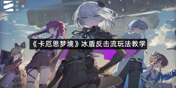 《卡厄思梦境》冰盾反击流玩法教学