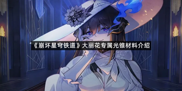 《崩坏星穹铁道》大丽花专属光锥材料介绍