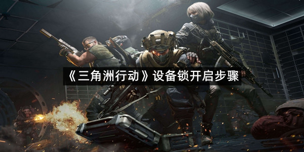 《三角洲行动》设备锁开启步骤