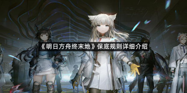 《明日方舟终末地》保底规则详细介绍