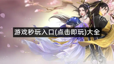 游戏秒玩入口(点击即玩)大全