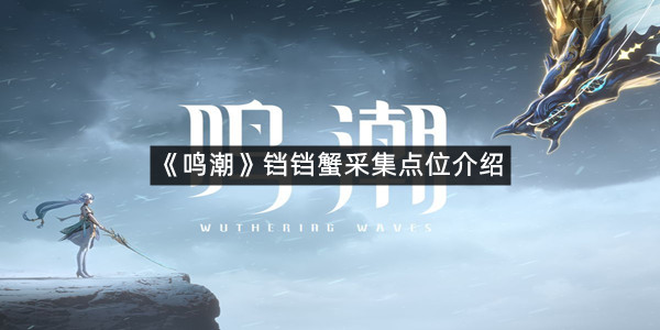 《鸣潮》铛铛蟹采集点位介绍