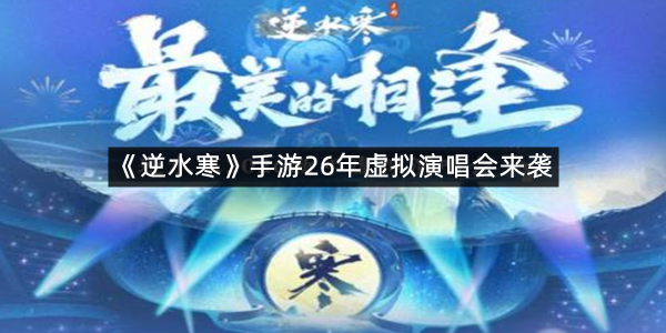 《逆水寒》手游26年虚拟演唱会来袭