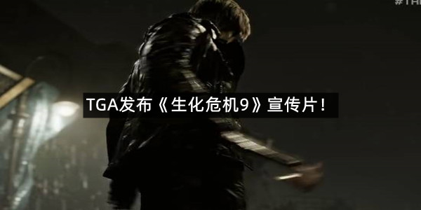 TGA发布《生化危机9》宣传片！