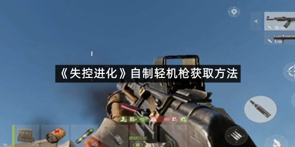 《失控进化》自制轻机枪获取方法