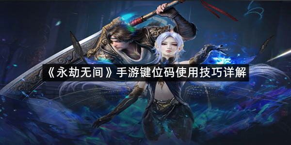 《永劫无间》手游键位码使用技巧详解