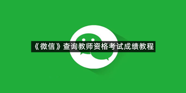 《微信》查询教师资格考试成绩教程