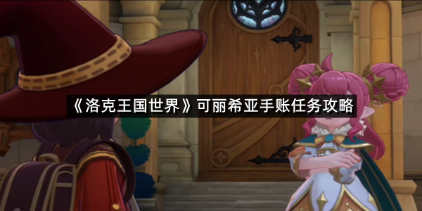 《洛克王国世界》可丽希亚手账任务攻略