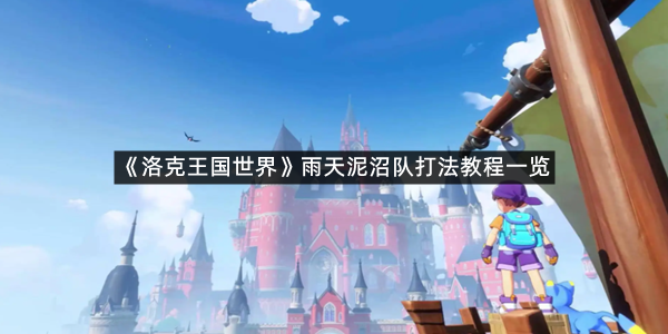《洛克王国世界》雨天泥沼队打法教程一览