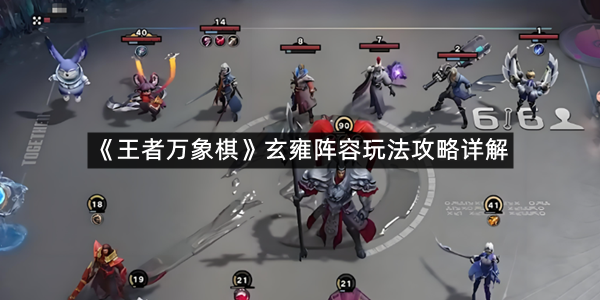 《王者万象棋》玄雍阵容玩法攻略详解