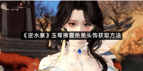 《逆水寒》玉萼拂霞绝美头饰获取方法