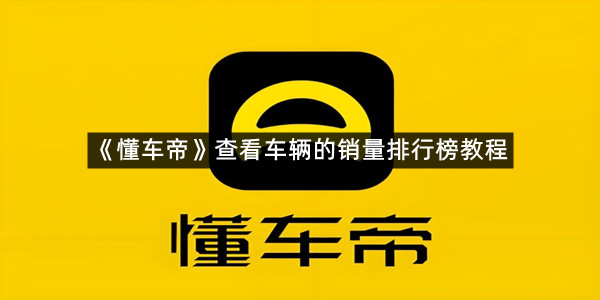 《懂车帝》查看车辆的销量排行榜教程