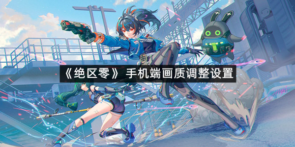 《绝区零》 手机端画质调整设置