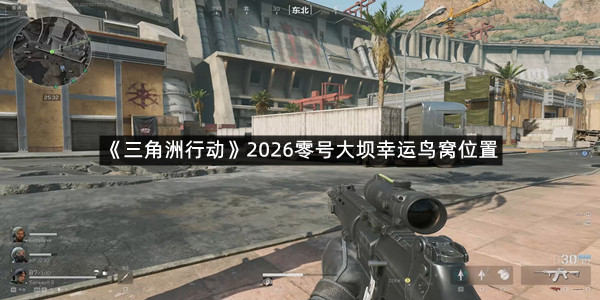 《三角洲行动》2026零号大坝幸运鸟窝位置