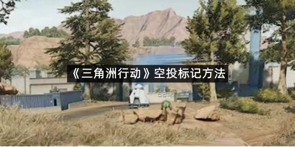 《三角洲行动》空投标记方法