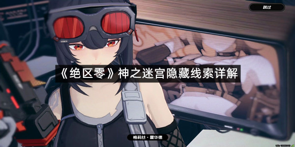 《绝区零》神之迷宫隐藏线索详解