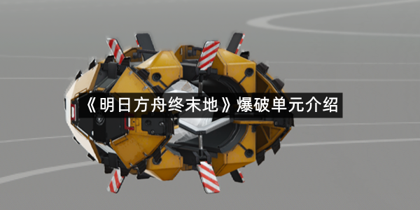 《明日方舟终末地》爆破单元介绍