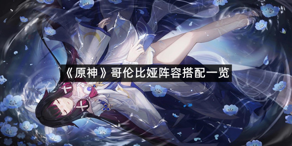 《原神》哥伦比娅阵容搭配一览