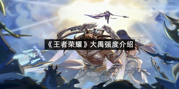 《王者荣耀》大禹强度介绍