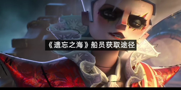 《遗忘之海》船员获取途径