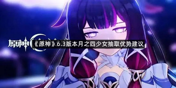 《原神》6.3版本月之四少女抽取优势建议