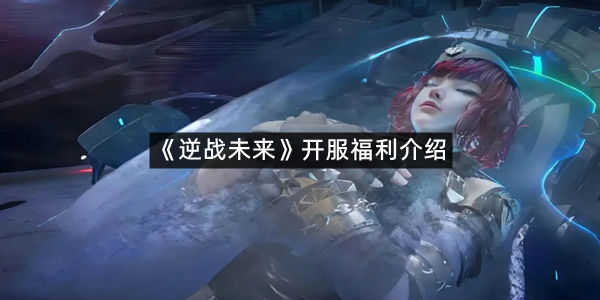 《逆战未来》开服福利介绍
