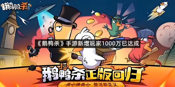《鹅鸭杀》手游新增玩家1000万已达成