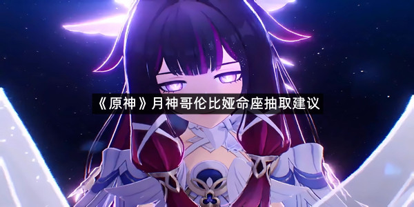 《原神》月神哥伦比娅命座抽取建议