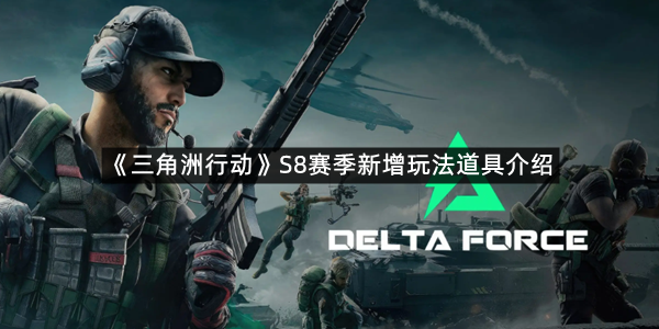 《三角洲行动》S8赛季新增玩法道具介绍