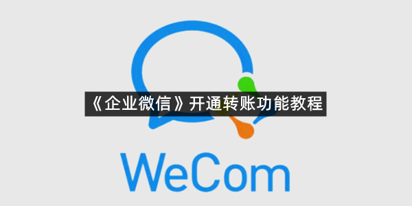 《企业微信》开通转账功能教程