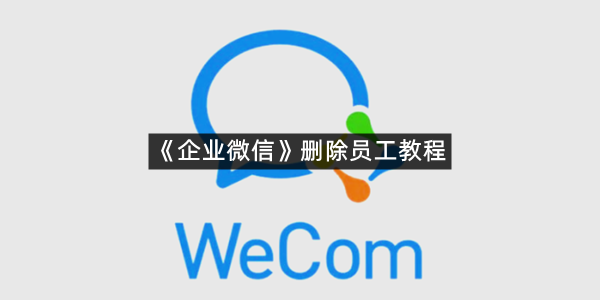 《企业微信》删除员工教程