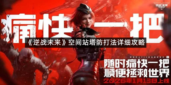 《逆战未来》空间站塔防打法详细攻略