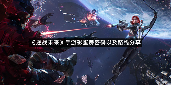《逆战未来》手游彩蛋房密码以及路线分享