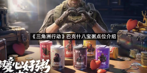 《三角洲行动》巴克什八宝粥点位介绍