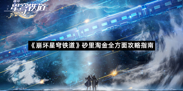 《崩坏星穹铁道》砂里淘金全方面攻略指南