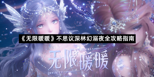 《无限暖暖》不思议深林幻溺夜全攻略指南