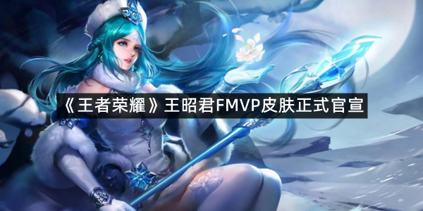 《王者荣耀》王昭君FMVP皮肤正式官宣