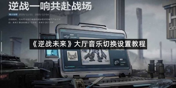 《逆战未来》大厅音乐切换设置教程
