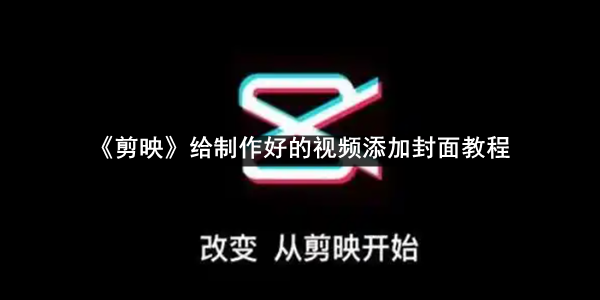 《剪映》给制作好的视频添加封面教程