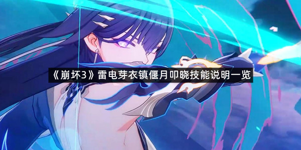 《崩坏3》雷电芽衣镇偃月叩晓技能说明一览