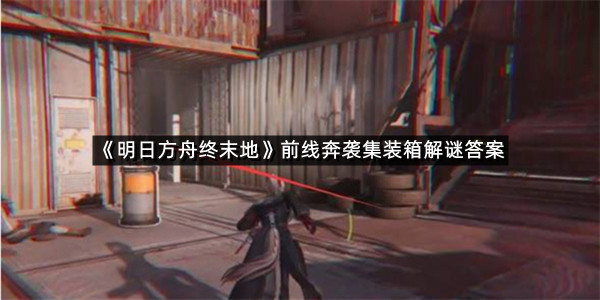 《明日方舟终末地》前线奔袭集装箱解谜答案一览
